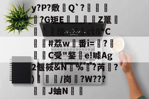 y?P?敷憈Q`?€?G矩E€遉Z鼍鼇屶	俗┌?裇ct8*C貸#荔w稙番i=?啀C受